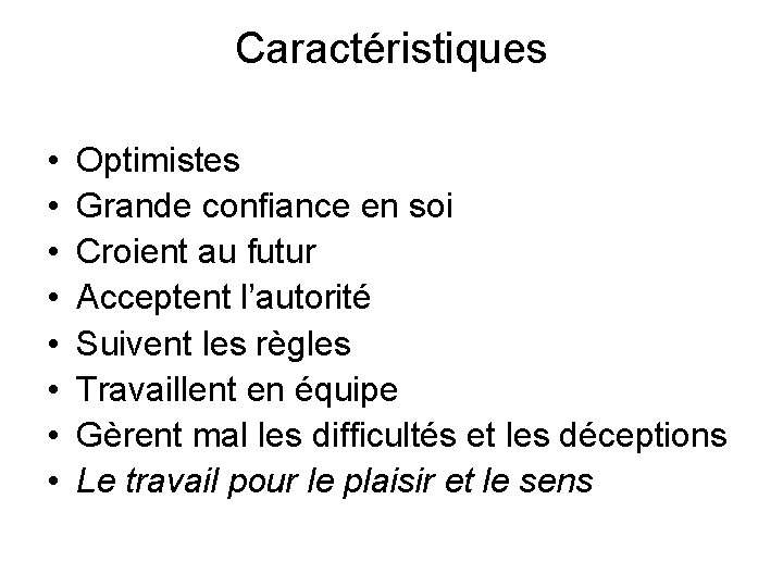 Caractéristiques • • Optimistes Grande confiance en soi Croient au futur Acceptent l’autorité Suivent