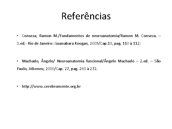 Referências • Conseza, Ramon M. /Fundamentos de neuroanatomia/Ramon M. Conseza. – 3. ed. -