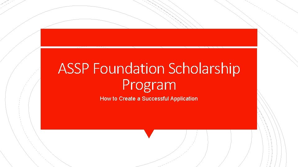 ASSP Foundation Scholarship Program How to Create a Successful Application 
