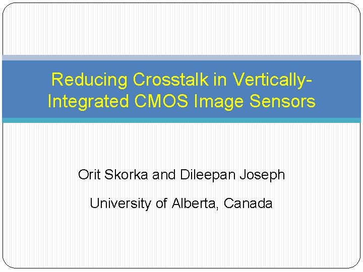 Reducing Crosstalk in Vertically. Integrated CMOS Image Sensors Orit Skorka and Dileepan Joseph University