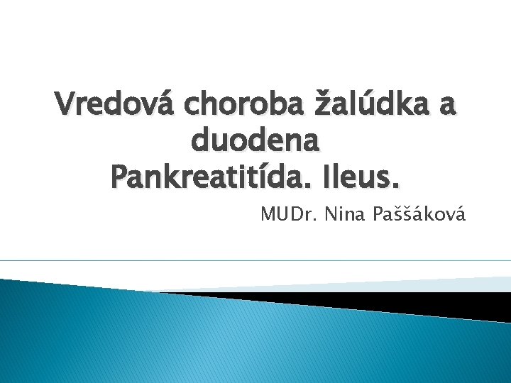 Vredová choroba žalúdka a duodena Pankreatitída. Ileus. MUDr. Nina Paššáková 