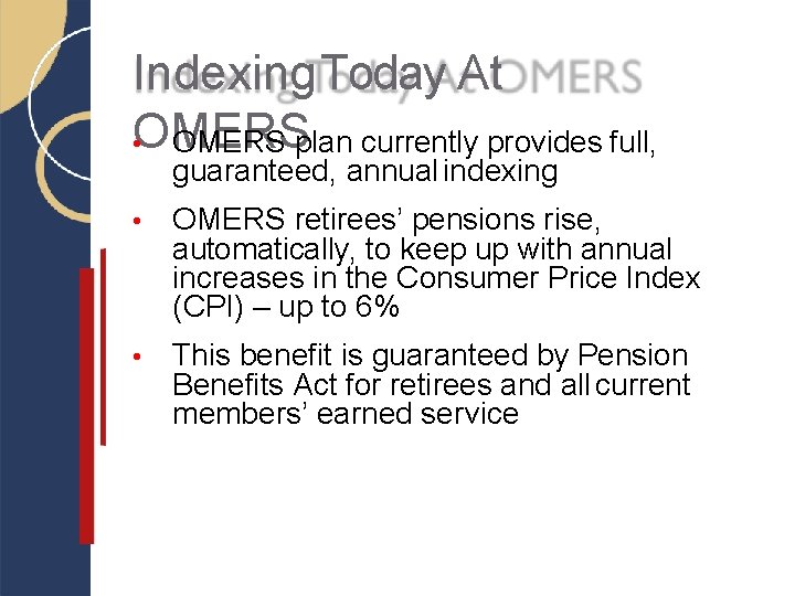 Indexing Today At OMERS • OMERS plan currently provides full, guaranteed, annual indexing •