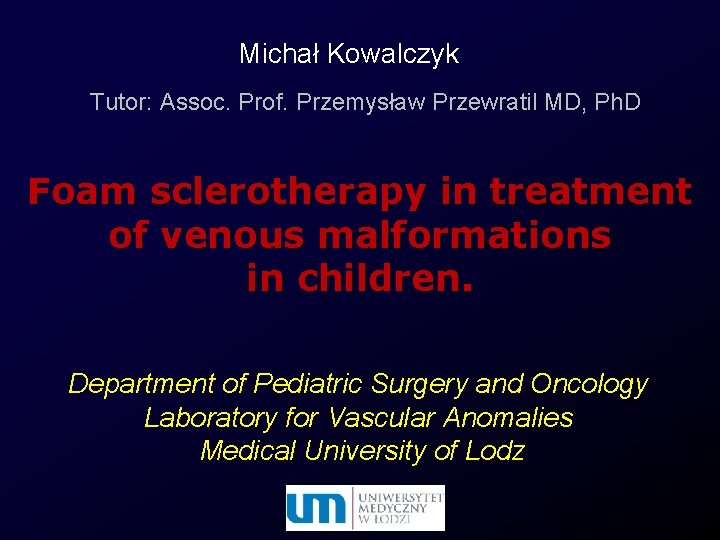 Michał Kowalczyk Tutor: Assoc. Prof. Przemysław Przewratil MD, Ph. D Foam sclerotherapy in treatment