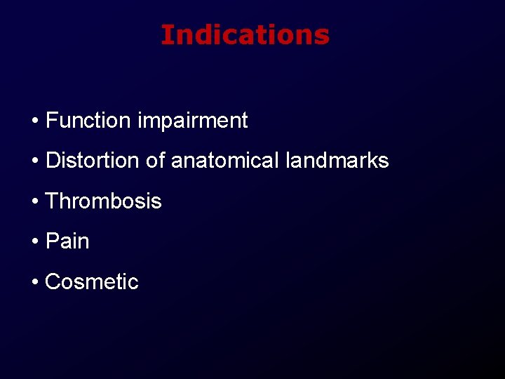 Indications • Function impairment • Distortion of anatomical landmarks • Thrombosis • Pain •