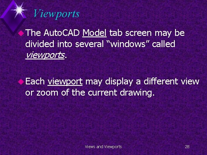 Viewports u The Auto. CAD Model tab screen may be divided into several “windows” Viewports u The Auto. CAD Model tab screen may be divided into several “windows”
