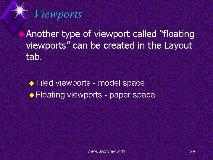 Viewports u Another type of viewport called “floating viewports” can be created in the