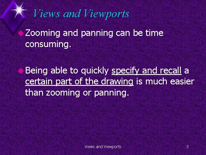 Views and Viewports u Zooming and panning can be time consuming. u Being able