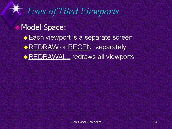 Uses of Tiled Viewports u Model Space: u Each viewport is a separate screen