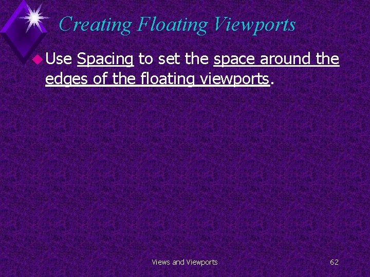 Creating Floating Viewports u Use Spacing to set the space around the edges of
