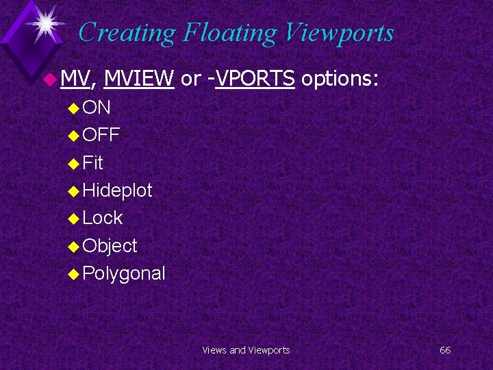 Creating Floating Viewports u MV, MVIEW or -VPORTS options: u ON u OFF u