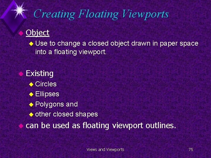 Creating Floating Viewports u Object u Use to change a closed object drawn in