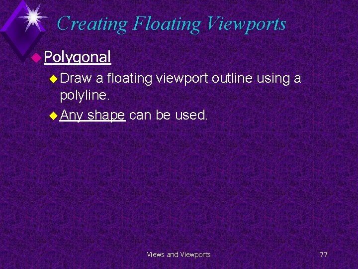 Creating Floating Viewports u Polygonal u Draw a floating viewport outline using a polyline.