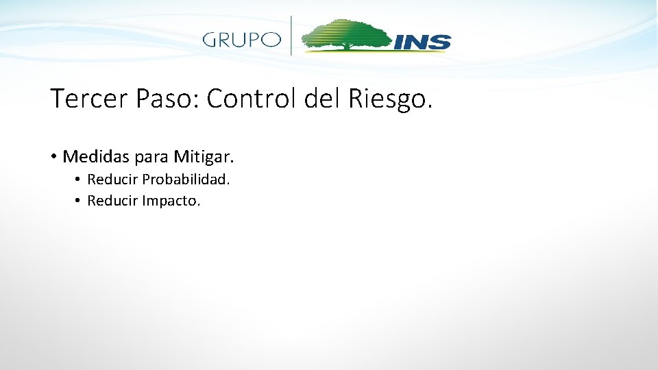 Tercer Paso: Control del Riesgo. • Medidas para Mitigar. • Reducir Probabilidad. • Reducir
