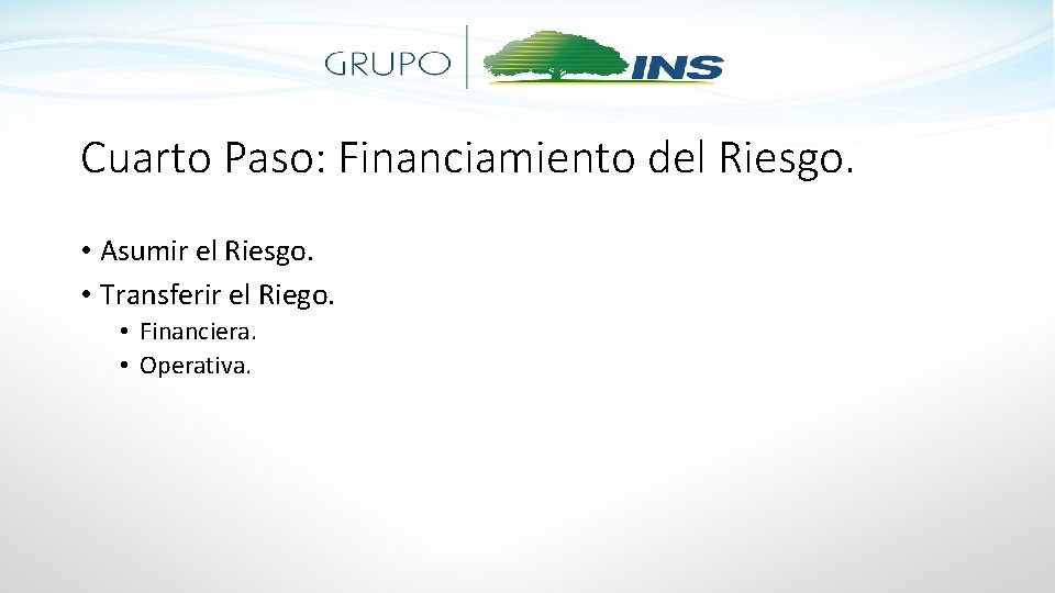 Cuarto Paso: Financiamiento del Riesgo. • Asumir el Riesgo. • Transferir el Riego. •