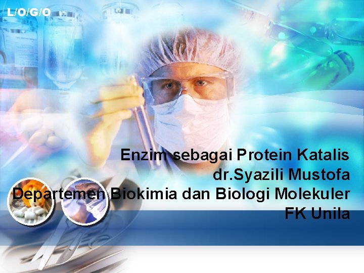 L/O/G/O Enzim sebagai Protein Katalis dr. Syazili Mustofa Departemen Biokimia dan Biologi Molekuler FK