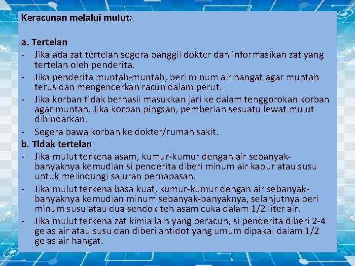 Keracunan melalui mulut: a. Tertelan - Jika ada zat tertelan segera panggil dokter dan