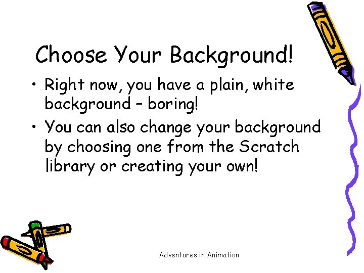 Choose Your Background! • Right now, you have a plain, white background – boring!