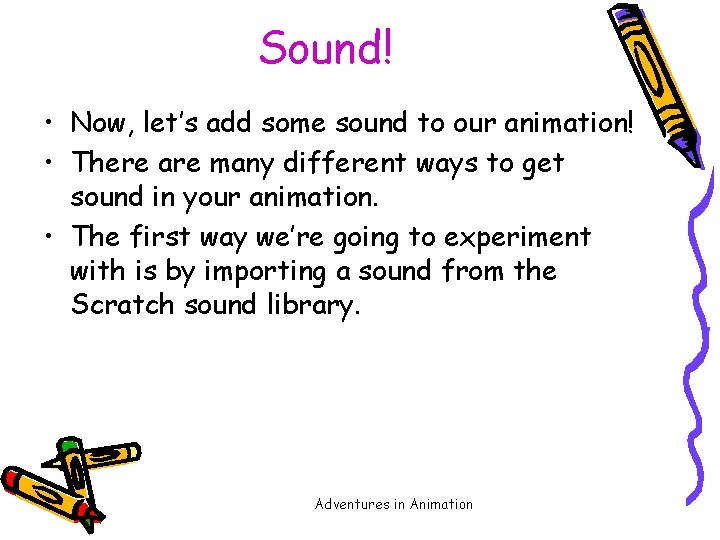 Sound! • Now, let’s add some sound to our animation! • There are many