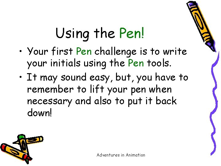 Using the Pen! • Your first Pen challenge is to write your initials using
