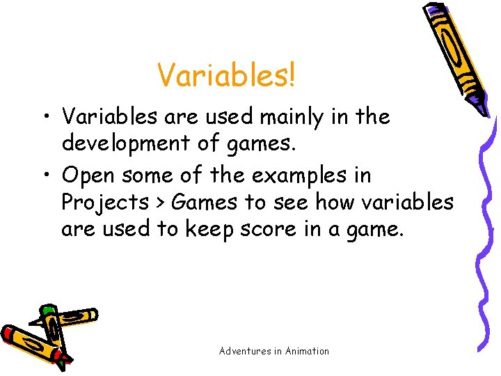 Variables! • Variables are used mainly in the development of games. • Open some
