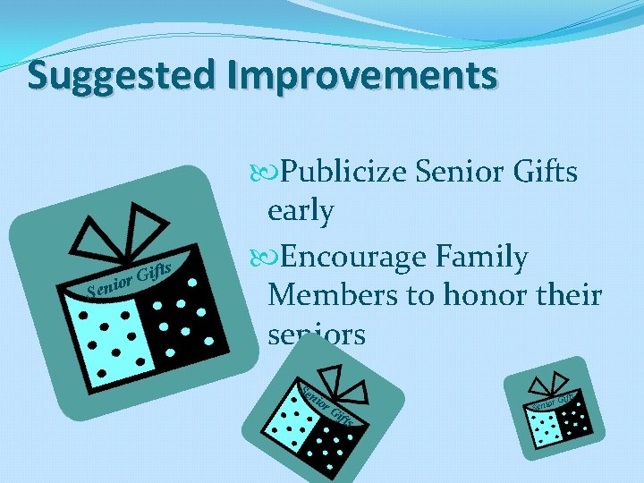 Suggested Improvements fts i G or Seni Publicize Senior Gifts early Encourage Family Members