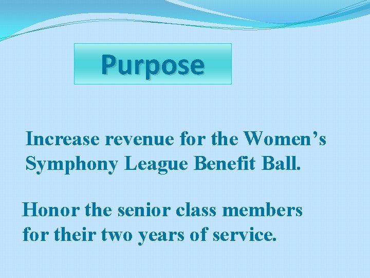 Purpose Increase revenue for the Women’s Symphony League Benefit Ball. Honor the senior class