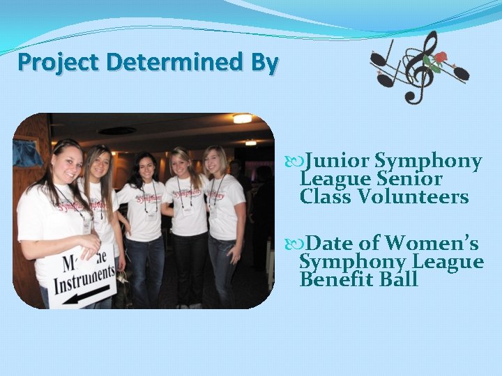 Project Determined By Junior Symphony League Senior Class Volunteers Date of Women’s Symphony League