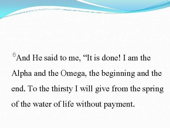  6 And He said to me, “It is done! I am the Alpha