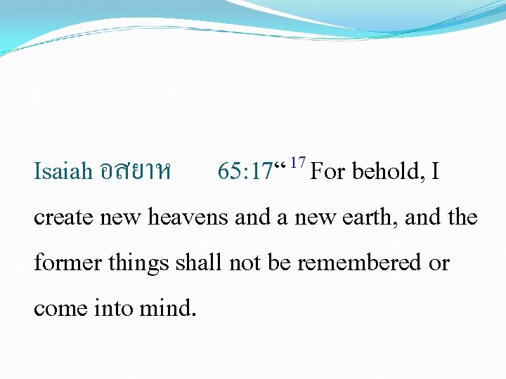  17 65: 17“ For behold, I Isaiah อสยาห create new heavens and a