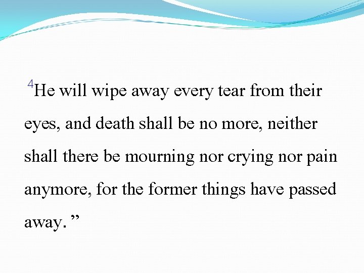  4 He will wipe away every tear from their eyes, and death shall