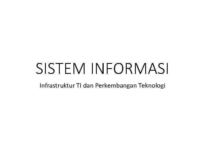 SISTEM INFORMASI Infrastruktur TI dan Perkembangan Teknologi 