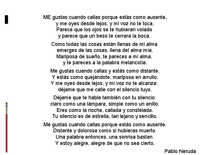 ME gustas cuando callas porque estás como ausente, y me oyes desde lejos, y