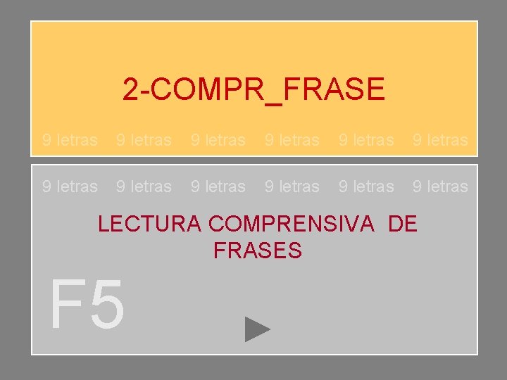 2 -COMPR_FRASE 9 letras 9 letras 9 letras LECTURA COMPRENSIVA DE FRASES F 5 2 -COMPR_FRASE 9 letras 9 letras 9 letras LECTURA COMPRENSIVA DE FRASES F 5