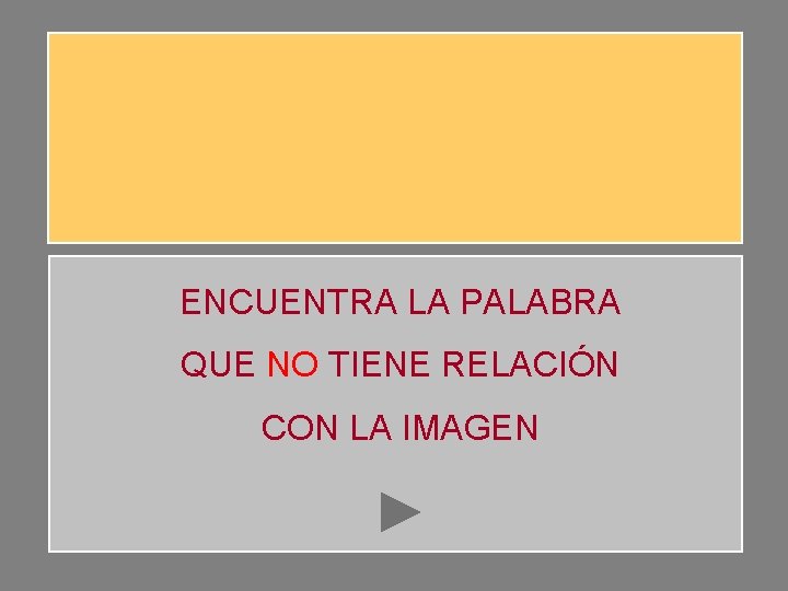 ENCUENTRA LA PALABRA QUE NO TIENE RELACIÓN CON LA IMAGEN ENCUENTRA LA PALABRA QUE NO TIENE RELACIÓN CON LA IMAGEN