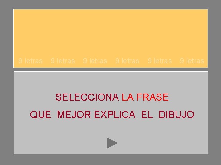 9 letras 9 letras SELECCIONA LA FRASE QUE MEJOR EXPLICA EL DIBUJO 9 letras 9 letras SELECCIONA LA FRASE QUE MEJOR EXPLICA EL DIBUJO