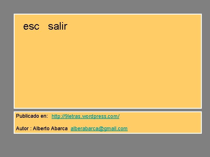 esc salir Publicado en: http: //9 letras. wordpress. com/ Autor : Alberto Abarca alberabarca@gmail. esc salir Publicado en: http: //9 letras. wordpress. com/ Autor : Alberto Abarca alberabarca@gmail.