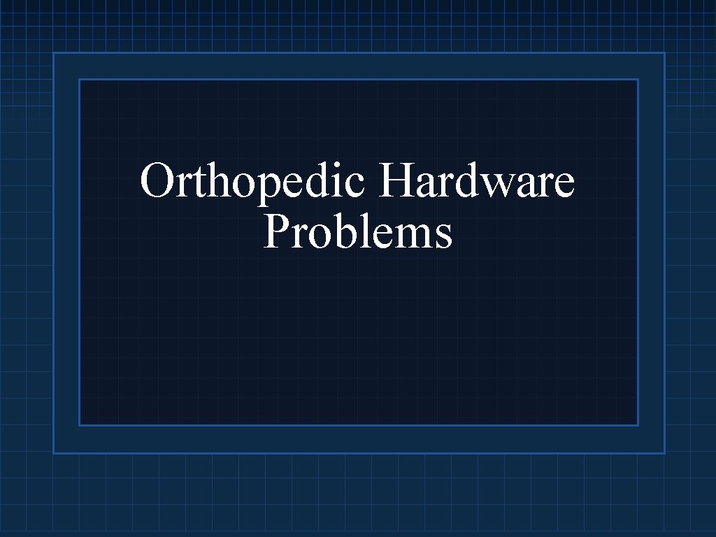 Orthopedic Hardware Problems 