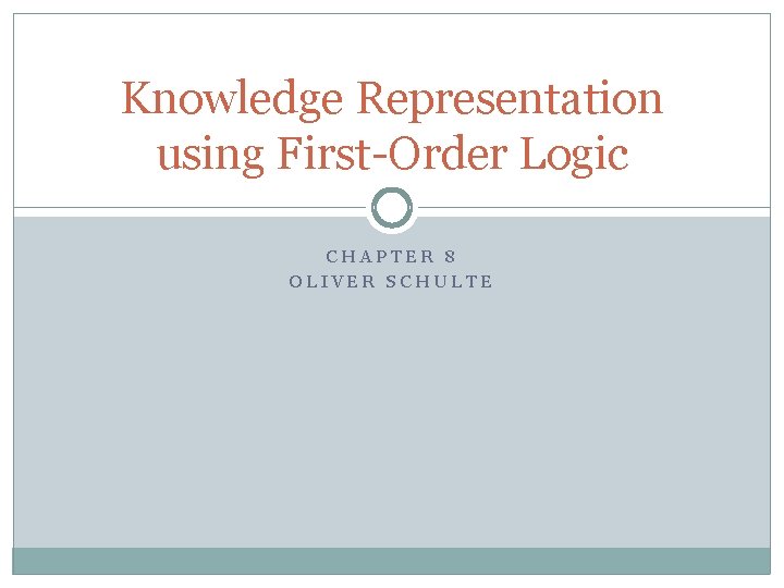 Knowledge Representation using First-Order Logic CHAPTER 8 OLIVER SCHULTE 