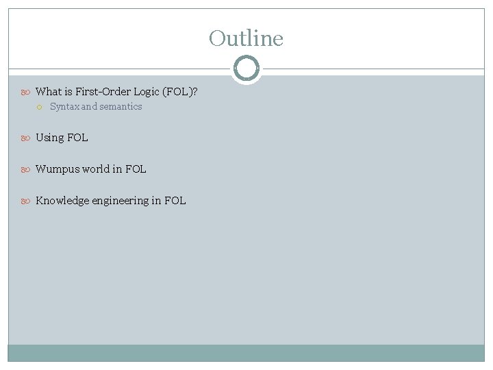 Outline What is First-Order Logic (FOL)? Syntax and semantics Using FOL Wumpus world in