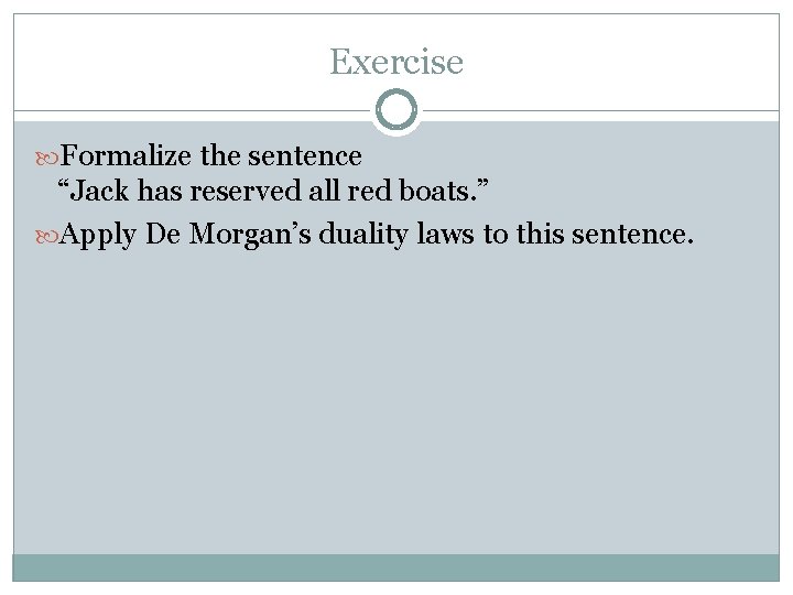 Exercise Formalize the sentence “Jack has reserved all red boats. ” Apply De Morgan’s