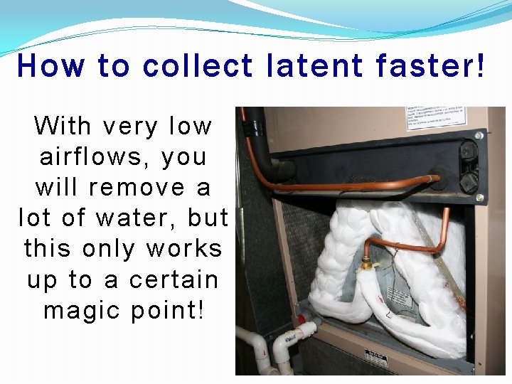How to collect latent faster! With very low airflows, you will remove a lot