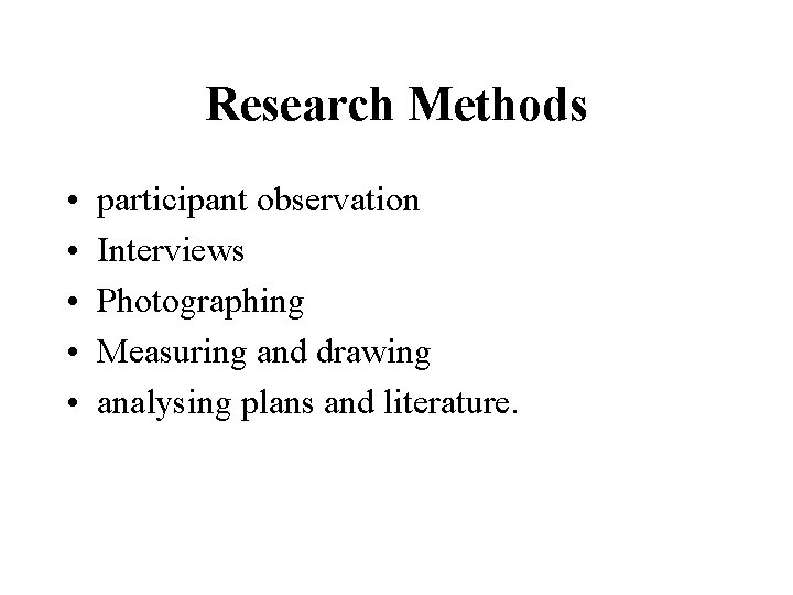 Research Methods • • • participant observation Interviews Photographing Measuring and drawing analysing plans