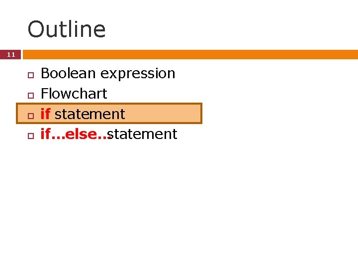 Outline 11 Boolean expression Flowchart if statement if…else…statement Outline 11 Boolean expression Flowchart if statement if…else…statement