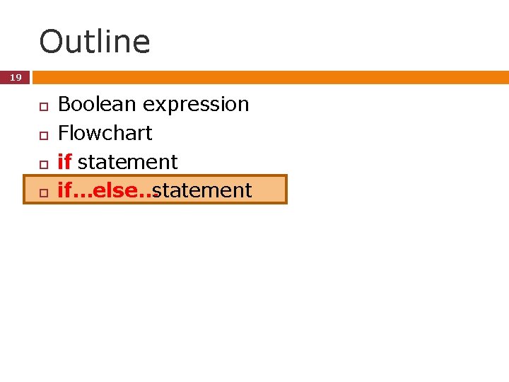 Outline 19 Boolean expression Flowchart if statement if…else…statement Outline 19 Boolean expression Flowchart if statement if…else…statement