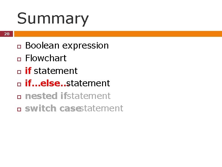 Summary 28 Boolean expression Flowchart if statement if…else…statement nested ifstatement switch casestatement Summary 28 Boolean expression Flowchart if statement if…else…statement nested ifstatement switch casestatement