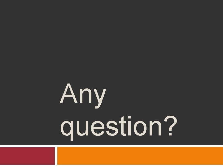 Any question? Any question?
