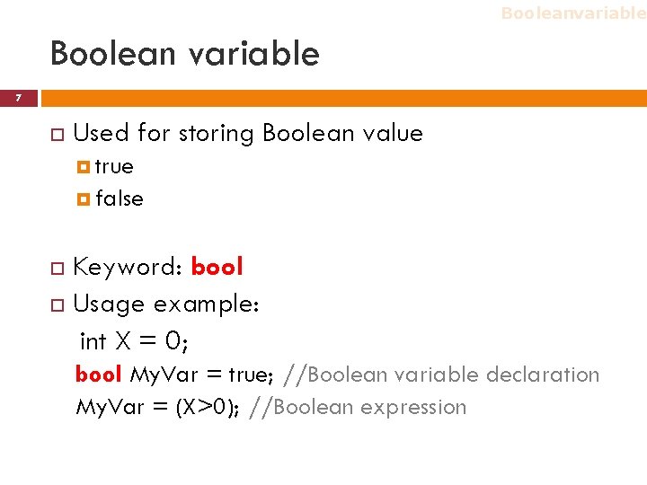 Booleanvariable Boolean variable 7 Used for storing Boolean value true false Keyword: bool Usage Booleanvariable Boolean variable 7 Used for storing Boolean value true false Keyword: bool Usage