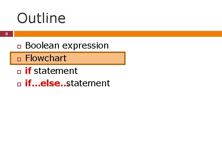 Outline 8 Boolean expression Flowchart if statement if…else…statement Outline 8 Boolean expression Flowchart if statement if…else…statement