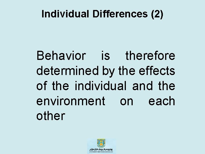 Individual Differences (2) Behavior is therefore determined by the effects of the individual and