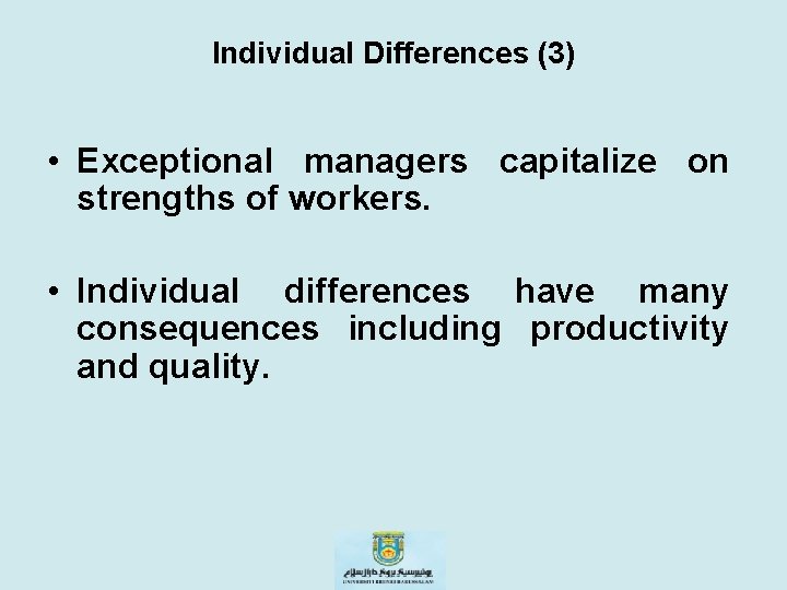 Individual Differences (3) • Exceptional managers capitalize on strengths of workers. • Individual differences